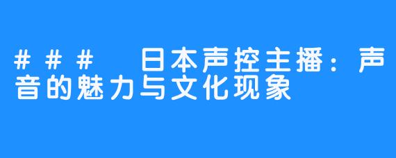 ### 日本声控主播：声音的魅力与文化现象