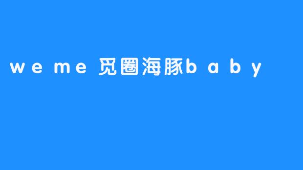 探索海洋的智慧与快乐——weme觅圈海豚baby