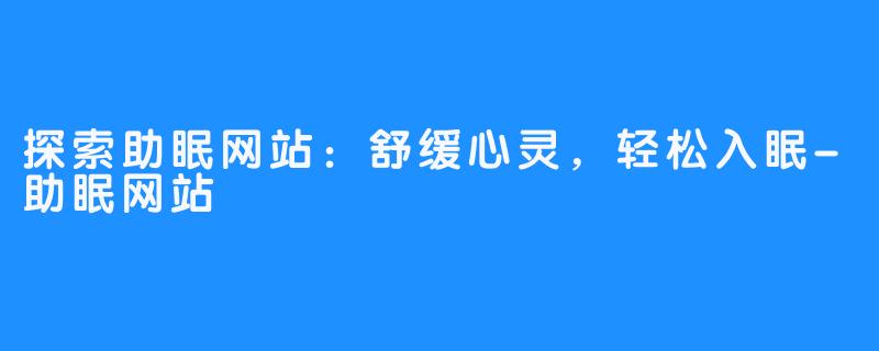 探索助眠网站：舒缓心灵，轻松入眠-助眠网站