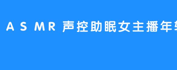 从团老师到ASMR女主播：声音的魔力助眠之旅