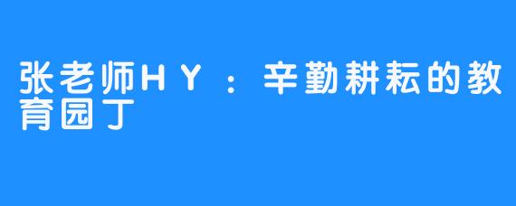 张老师HY：辛勤耕耘的教育园丁