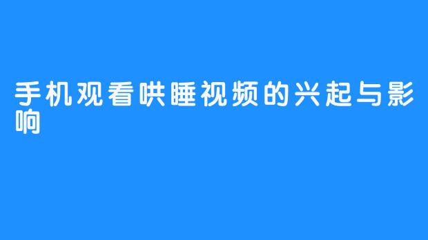 手机观看哄睡视频的兴起与影响