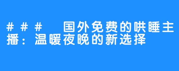 ### 国外免费的哄睡主播：温暖夜晚的新选择