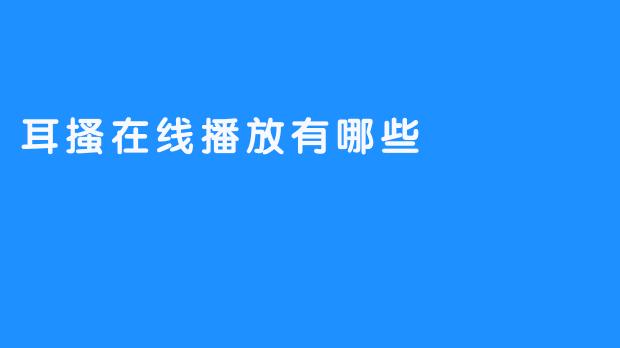 耳搔在线播放的多样选择