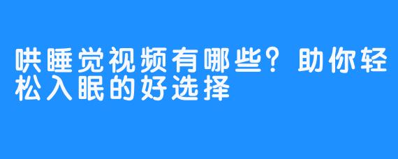 哄睡觉视频有哪些？助你轻松入眠的好选择