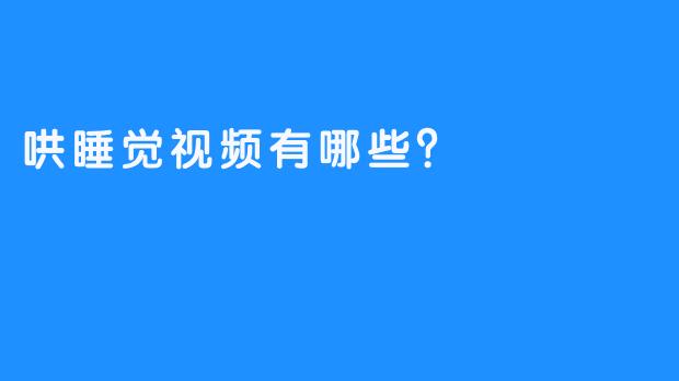 哄睡觉视频有哪些？助你轻松入眠的好选择