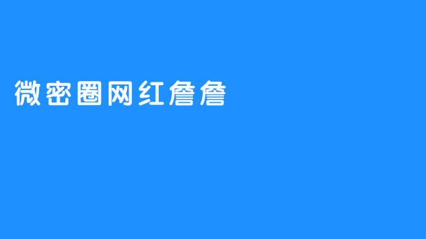 ### 微密圈网红詹詹：新一代社交平台上的明星