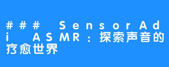 ### SensorAdi ASMR：探索声音的疗愈世界