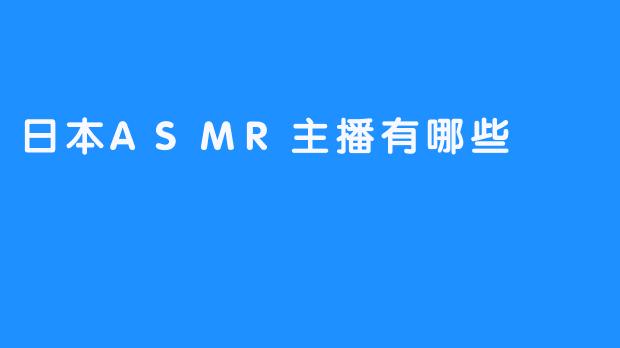 日本ASMR主播有哪些