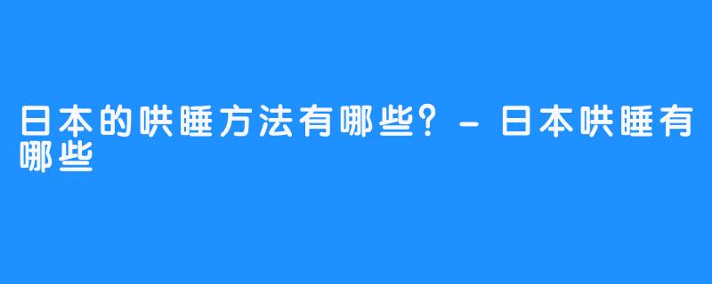日本的哄睡方法有哪些？-日本哄睡有哪些