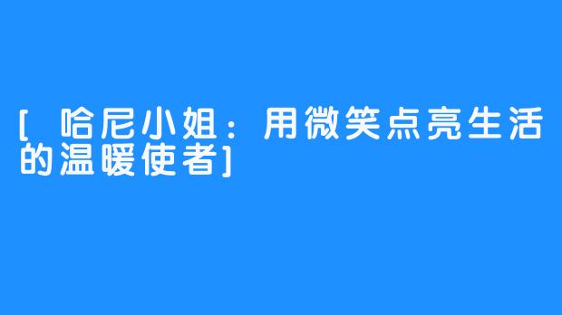 [哈尼小姐：用微笑点亮生活的温暖使者]