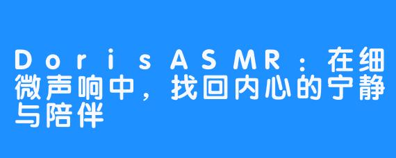DorisASMR：在细微声响中，找回内心的宁静与陪伴