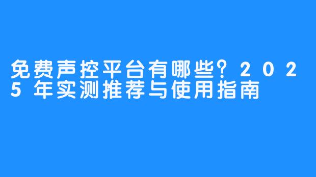 免费声控平台有哪些？2025年实测推荐与使用指南
