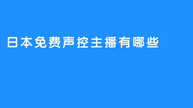 日本免费声控主播有哪些